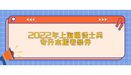 2022年上海退役士兵專升本報考條件.jpg
