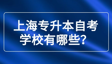 上海專升本自考學(xué)校有哪些？