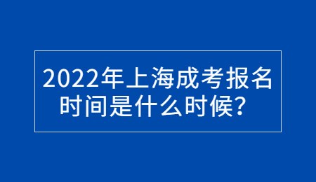 2022年上海成考報(bào)名時(shí)間是什么時(shí)候？