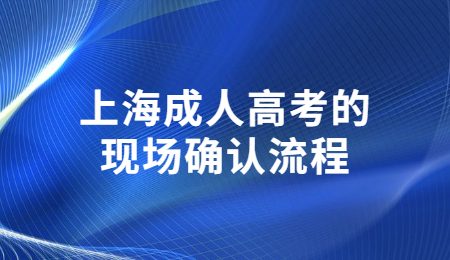 上海成人高考的現(xiàn)場確認(rèn)流程