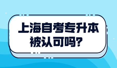 上海自考專(zhuān)升本被認(rèn)可嗎？