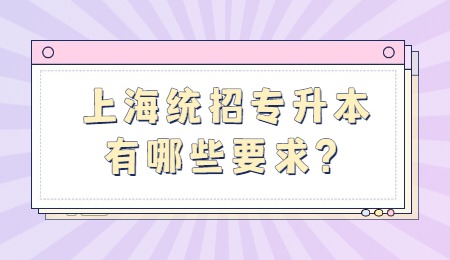 上海統(tǒng)招專升本有哪些要求？