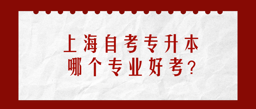 上海自考專升本哪個(gè)專業(yè)好考?