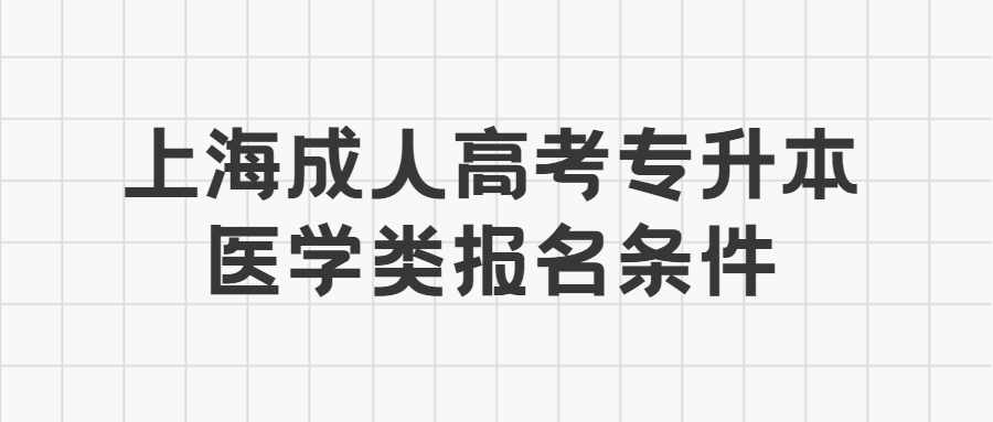 上海成人高考專升本醫(yī)學類報名條件 (1).jpg