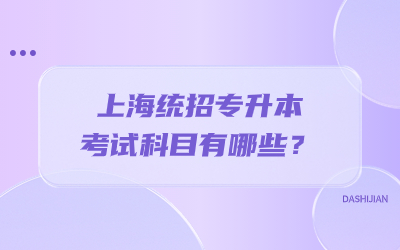 上海統(tǒng)招專升本考試科目有哪些？.jpg